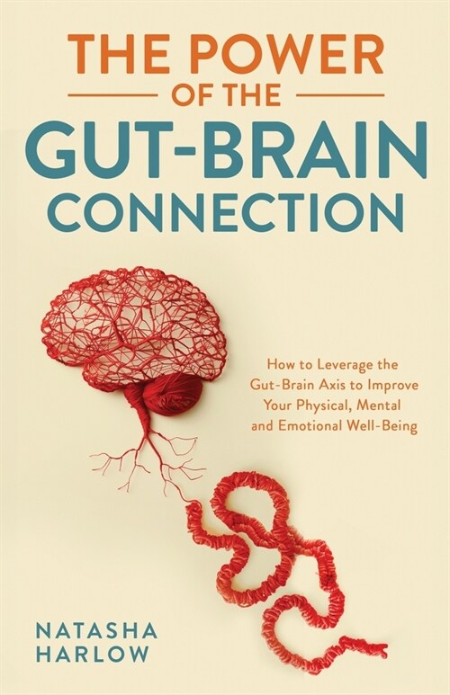 The Power of the Gut-Brain Connection: How to Leverage the Gut-Brain Axis to Improve Your Physical, Mental and Emotional Well-Being (Paperback)