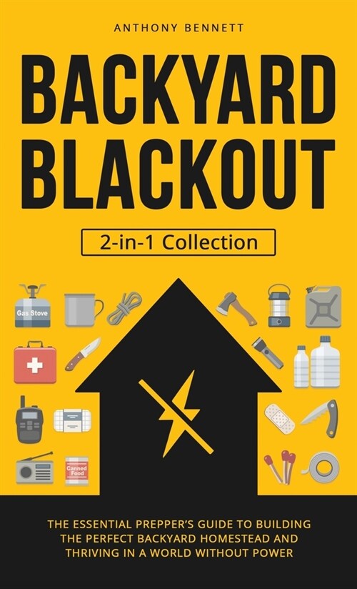 Backyard Blackout: The Essential Preppers Guide to Building the Perfect Backyard Homestead and Thriving in a World Without Power (2-in-1 (Hardcover)