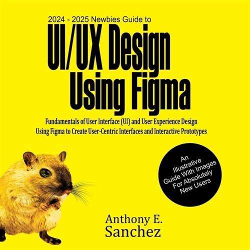 2024 - 2025 Newbies Guide to UI/UX Design Using Figma (Paperback)