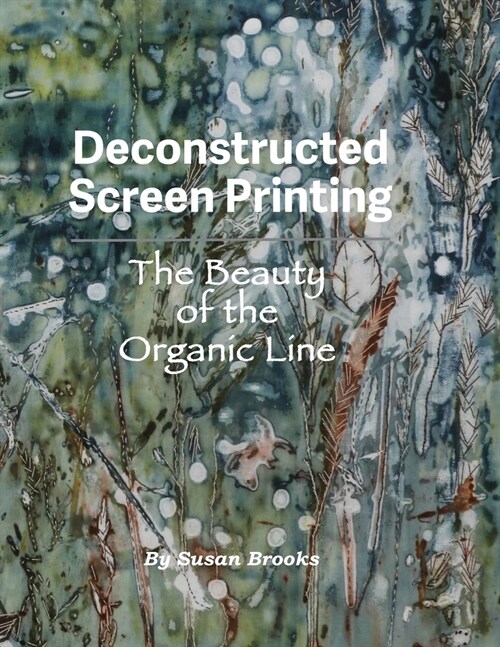 Deconstructed Screen Printing: The Beauty of the Organic Line (Paperback)