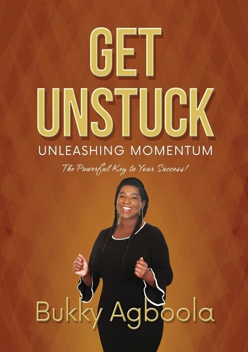 Get Unstuck: Unleashing Momentum: The Powerful Key to Your Success! (Paperback)