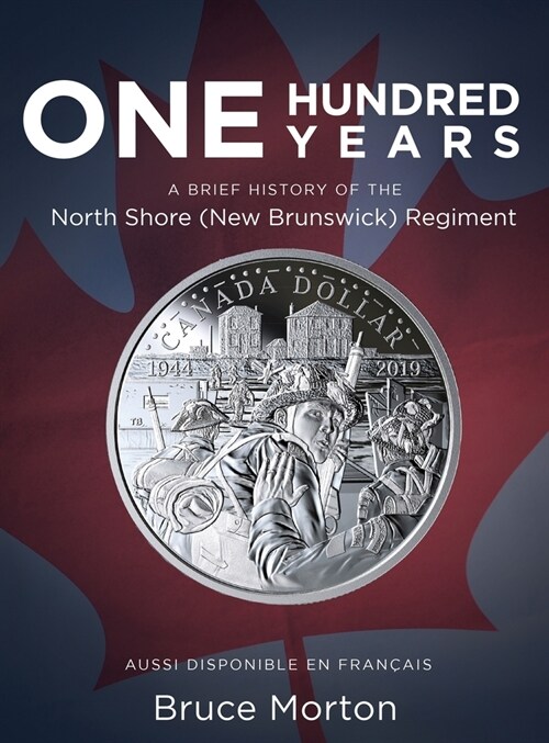 One Hundred Years: A Brief History of the North Shore (New Brunswick) Regiment (Hardcover)
