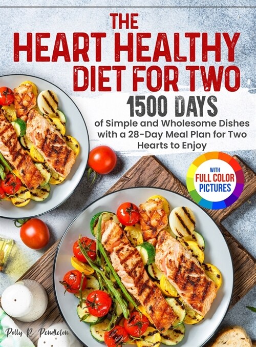 The Heart Healthy Diet for Two: 1500 Days of Simple and Wholesome Dishes with a 28-Day Meal Plan for Two Hearts to Enjoy Full Color Edition (Hardcover)