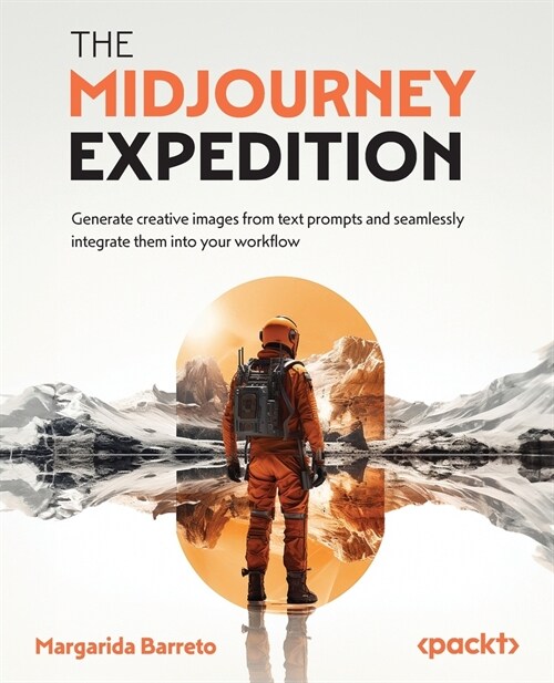 The Midjourney Expedition: Generate creative images from text prompts and seamlessly integrate them into your workflow (Paperback)