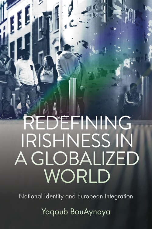 Redefining Irishness in a Globalized World : National Identity and European Integration (Hardcover)