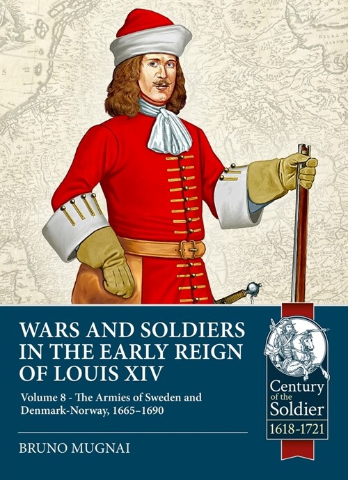 Wars and Soldiers in the Early Reign of Louis XIV Volume 8 : The Armies of Sweden and Denmark-Norway, 1665-1690 (Paperback)