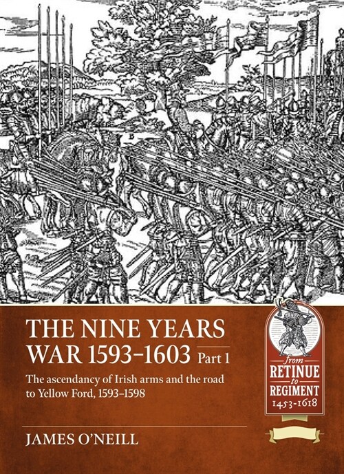 The Nine Years War-1593 to 1603 Volume 1: The Ascendancy of Irish Arms and the Road to Yellow Ford, 1593-1598 (Paperback)