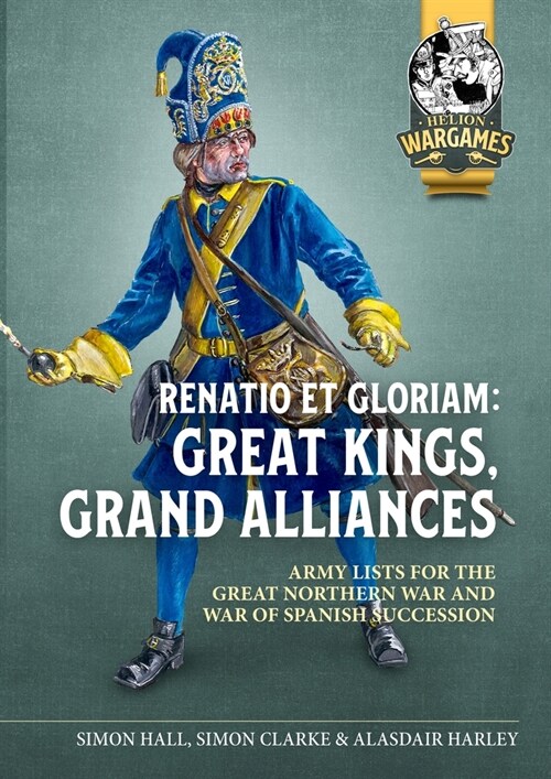 Renatio Et Gloriam : Great Kings, Grand Alliances: Army Lists for the Great Northern War and War of Spanish Succession (Paperback)