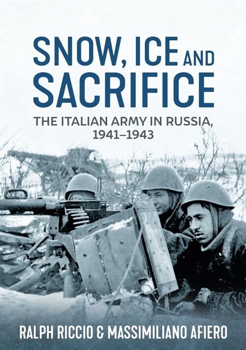 Snow, Ice and Sacrifice: The Italian Army in Russia, 1941-1943 (Paperback, Reprint)