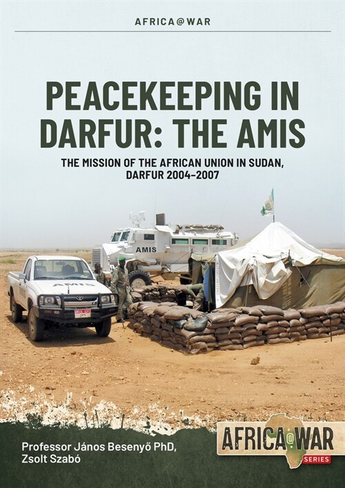 Peacekeeping in Darfur: The Amis: The Mission of the African Union in Sudan, Darfur 2004-2007 (Paperback)