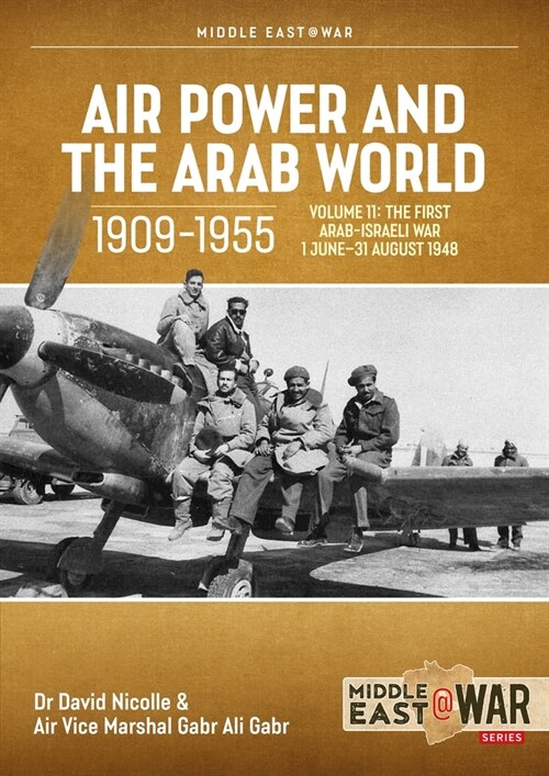 Air Power and the Arab World 1909-1955 Volume 11: The First Arab-Israeli War 1 June - 31 August 1948 (Paperback)