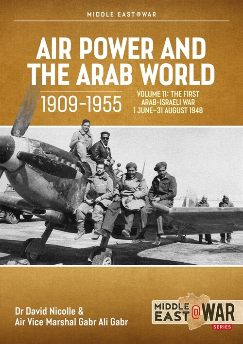 Air Power and the Arab World 1909-1955 Volume 11 : The First Arab-Israeli War 1 June - 31 August 1948 (Paperback)