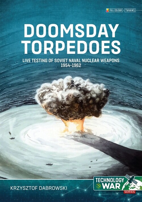 Doomsday Torpedoes: Live Testing of Soviet Naval Nuclear Weapons, 1954-1962 (Paperback)