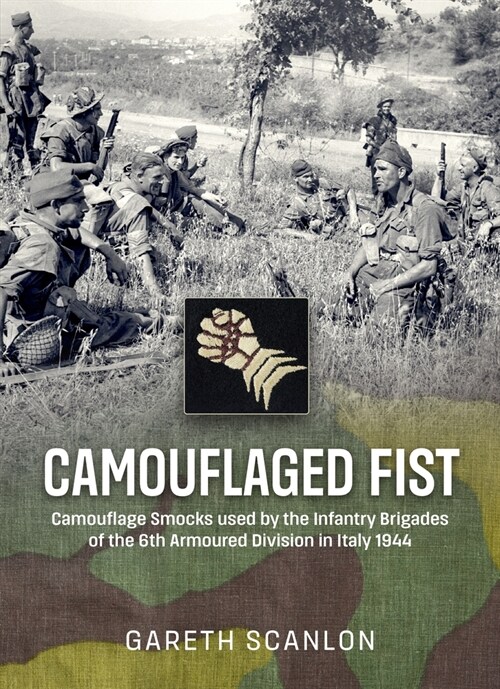 Camouflaged Fist: Camouflage Smocks Used by the Infantry Brigades of 6th Armoured Division in Italy 1944 (Paperback)