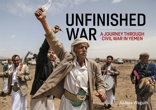 Unfinished War : A Journey through Civil War in Yemen (Paperback)