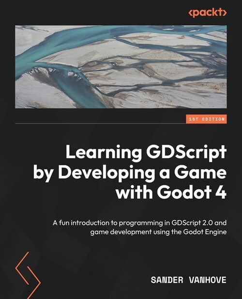Learning GDScript by Developing a Game with Godot 4: A fun introduction to programming in GDScript 2.0 and game development using the Godot Engine (Paperback)