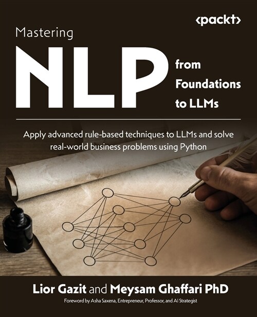 Mastering NLP from Foundations to LLMs: Apply advanced rule-based techniques to LLMs and solve real-world business problems using Python (Paperback)