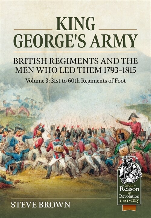 King Georges Army, British Regiments and the Men Who Led Them Volume 3 : British Infantry; 31st to 60th Regiments of Foot (Paperback)