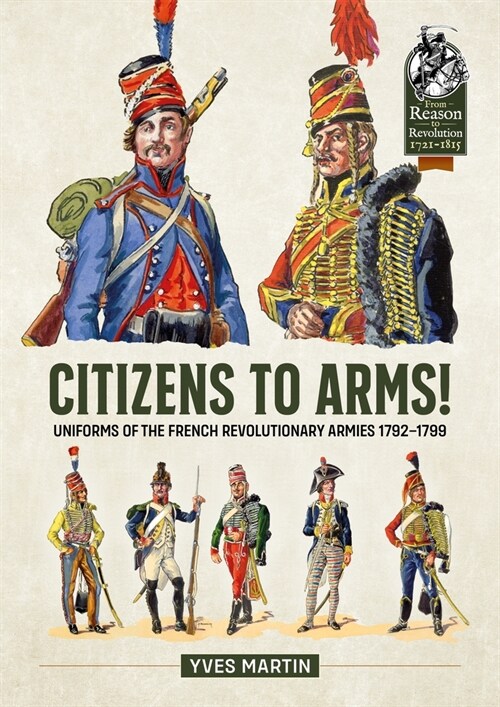 Citizens to Arms! : Uniforms of the French Revolutionary Armies 1792-1799 (Paperback)