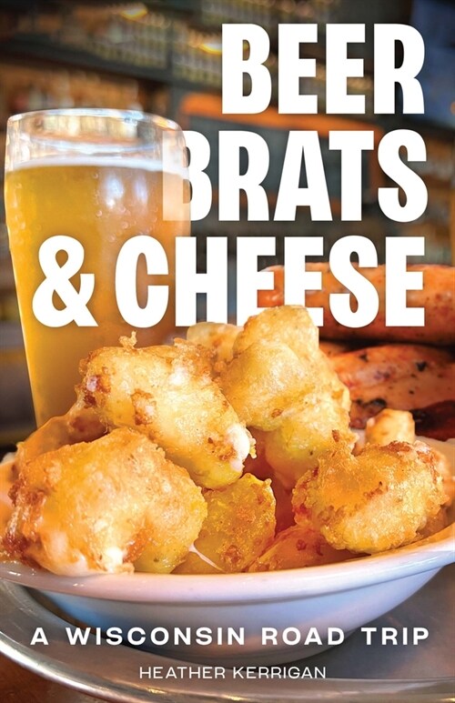 Beer, Brats, and Cheese: A Wisconsin Road Trip (Paperback)