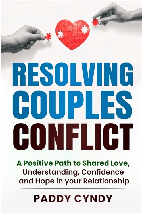 Resolving Couples Conflict: A Positive Path to Shared Love, Understanding, Confidence and Hope in your Relationship (Paperback)