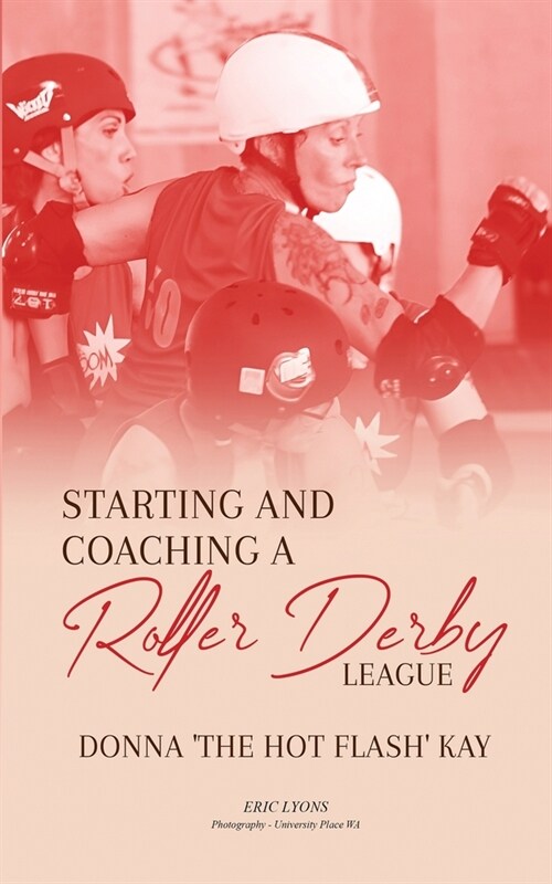 Starting and Coaching a Roller Derby League: Donna The Hot Flash Kay (Paperback)