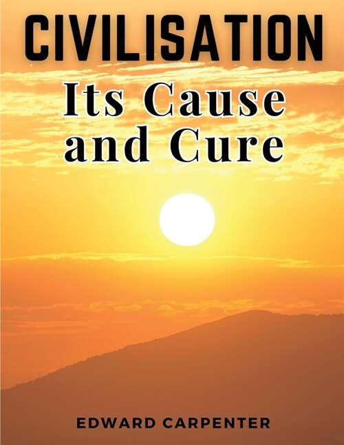 Civilisation: Its Cause and Cure (Paperback)