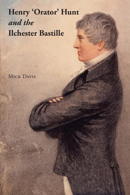 Henry Orator Hunt and the Ilchester Bastille (Paperback)