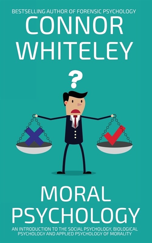 Moral Psychology: An Introduction To The Social Psychology, Biological Psychology And Applied Psychology Of Morality (Paperback)
