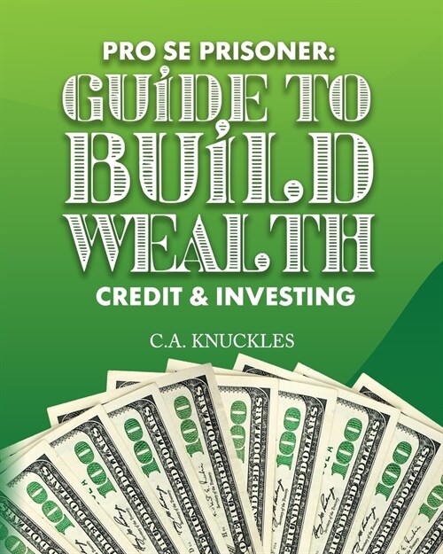 Pro Se Prisoner Guide to Build Wealth Credit & Investing (Paperback)