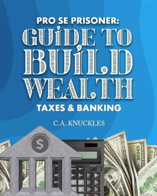 Pro Se Prisoner Guide to Build Wealth Taxes & Banking (Paperback)