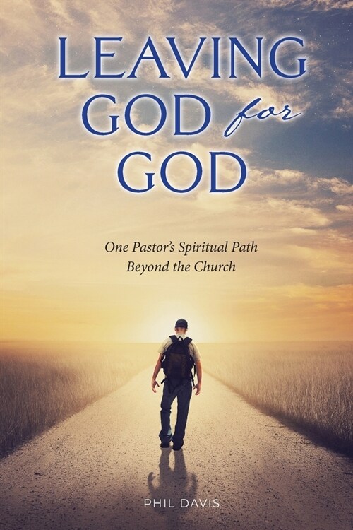 Leaving God for God: One Pastors Spiritual Path Beyond the Church (Paperback)