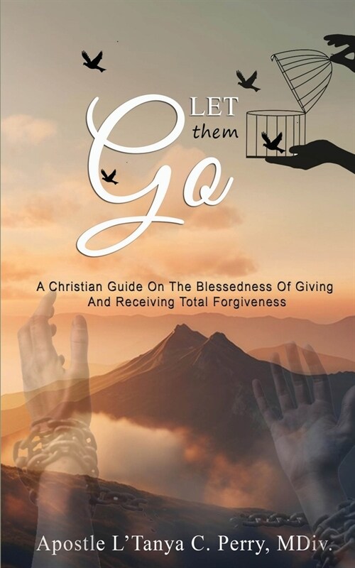 Let them Go!: A Christian Guide On The Blessedness Of Giving And Receiving Total Forgiveness (Paperback)