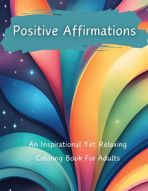 Positive Affirmations: An Inspirational Yet Relaxing Coloring Book For Adults (Paperback)