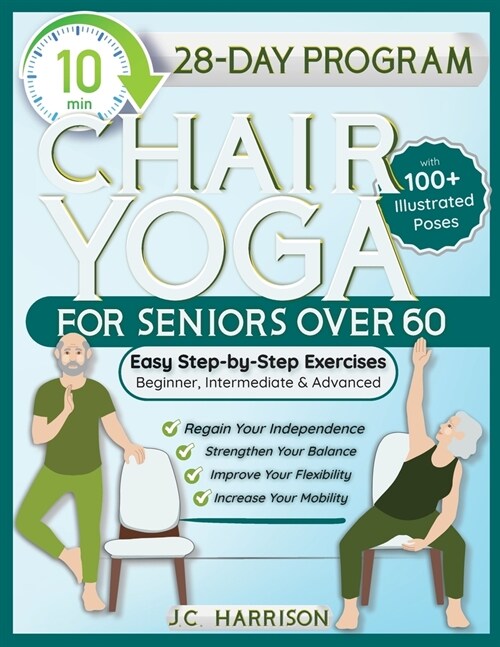10-Minute Chair Yoga for Seniors Over 60: 28-Day Program Over 100 Illustrated Poses & Exercises For Better Flexibility, Balance & Mobility Designed To (Paperback)