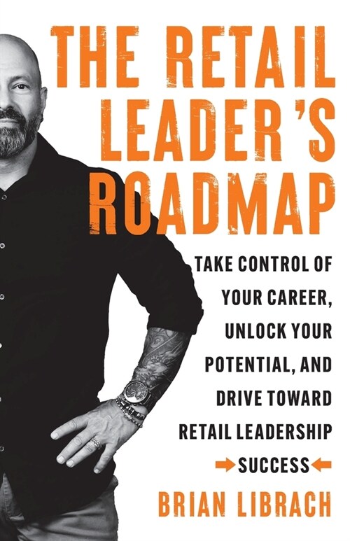 The Retail Leaders Roadmap: Take Control of Your Career, Unlock Your Potential, and Drive Toward Retail Leadership Success (Paperback)