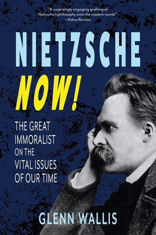 Nietzsche Now!: The Great Immoralist on the Vital Issues of Our Time (Paperback)