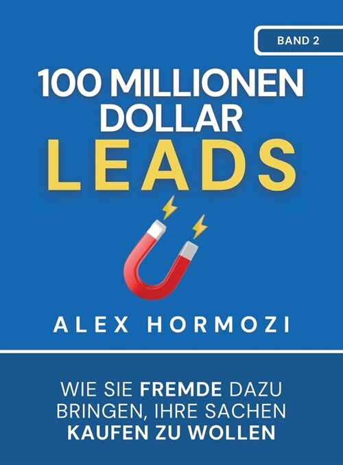 100 Millionen Dollar Leads: Wie Sie Fremde dazu bringen, Ihre Sachen kaufen zu wollen (Hardcover)