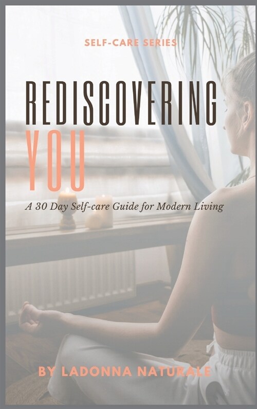 Rediscovering You: A 30 Day Self-care Guide for Modern Living (Hardcover)