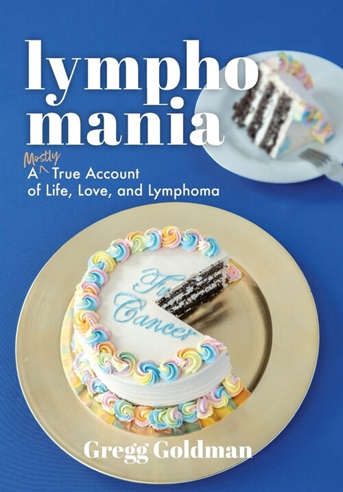 Lymphomania: A Mostly True Account of Life, Love, and Lymphoma (Hardcover)