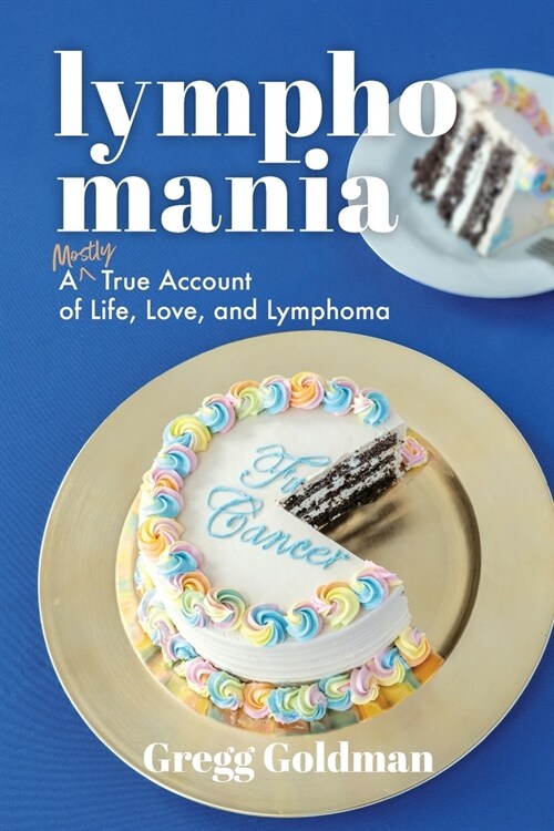 Lymphomania: A Mostly True Account of Life, Love, and Lymphoma (Paperback)