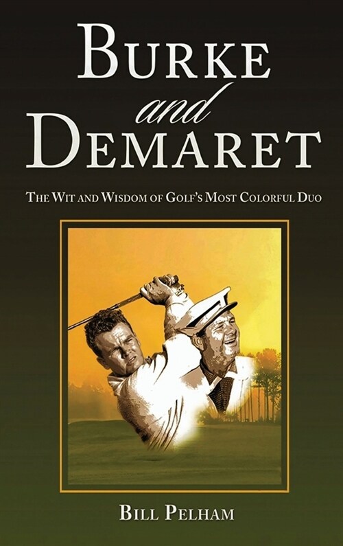 Burke and Demaret: The Wit and Wisdom of Golfs Most Colorful Duo (Hardcover)