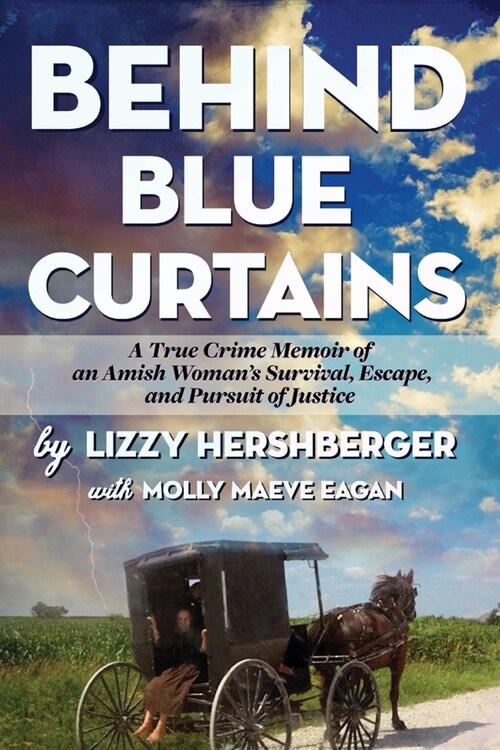 Behind Blue Curtains: A True Crime Memoir of an Amish Womans Survival, Escape, and Pursuit of Justice (Paperback)