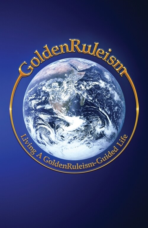 GoldenRuleism: Living a GoldenRuleism-Guided Life (Paperback)