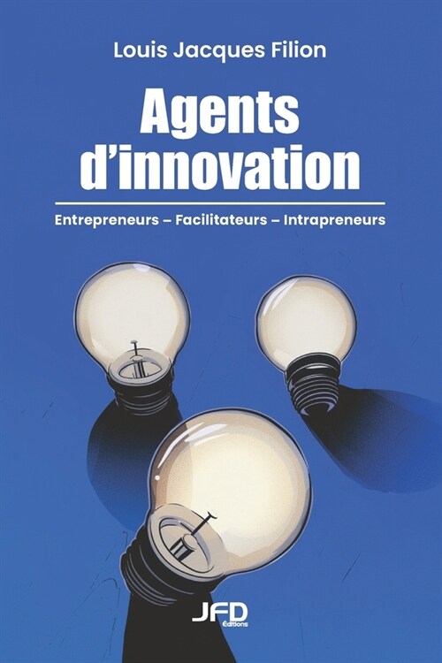 Agents dinnovation: Entrepreneurs, facilitateurs, intrapreneurs - histoires de vies exceptionnelles (Paperback)