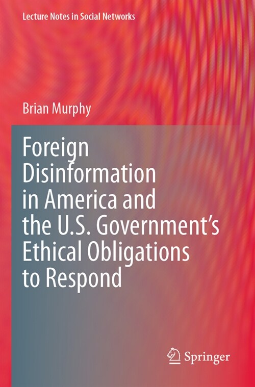 Foreign Disinformation in America and the U.S. Governments Ethical Obligations to Respond (Paperback, 2023)