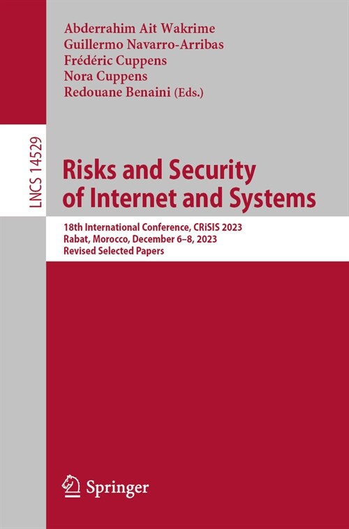 Risks and Security of Internet and Systems: 18th International Conference, Crisis 2023, Rabat, Morocco, December 6-8, 2023, Revised Selected Papers (Paperback, 2024)