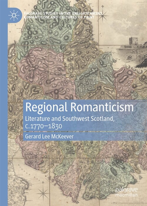 Regional Romanticism: Literature and Southwest Scotland, C.1770-1830 (Hardcover, 2024)