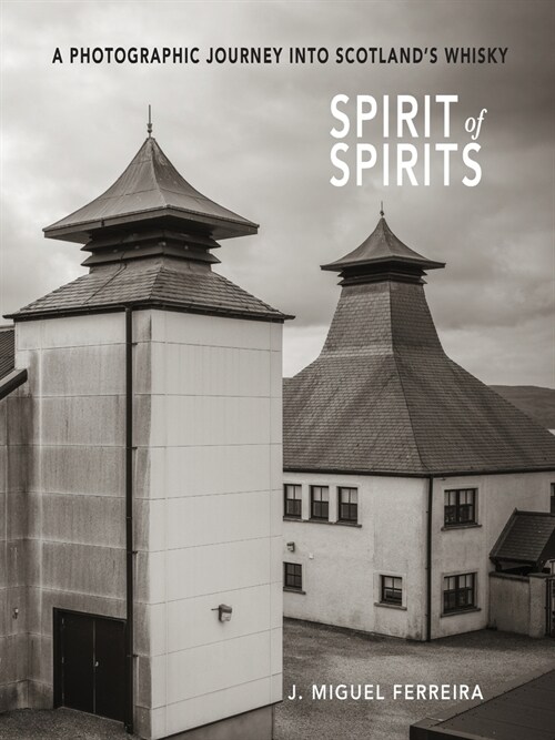 Spirit of Spirits: A Photographic Journey Into Scotlands Whisky (Paperback)