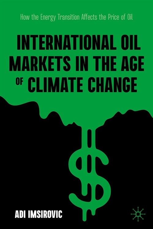 International Oil Markets in the Age of Climate Change: How the Energy Transition Affects the Price of Oil (Hardcover, 2024)